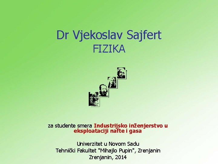 Dr Vjekoslav Sajfert FIZIKA za studente smera Industrijsko inženjerstvo u eksploataciji nafte i gasa