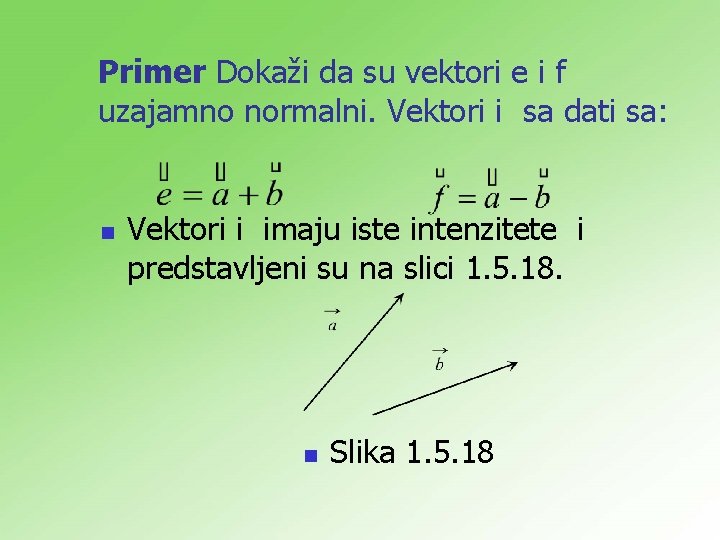 Primer Dokaži da su vektori e i f uzajamno normalni. Vektori i sa dati