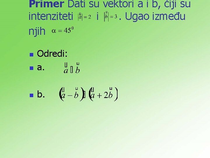 Primer Dati su vektori a i b, čiji su intenziteti i. Ugao između njih