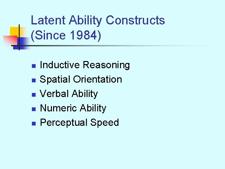 Latent Ability Constructs (Since 1984) n n n Inductive Reasoning Spatial Orientation Verbal Ability