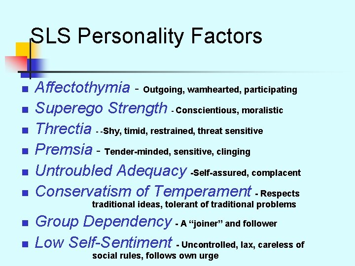 SLS Personality Factors n n n Affectothymia - Outgoing, wamhearted, participating Superego Strength -