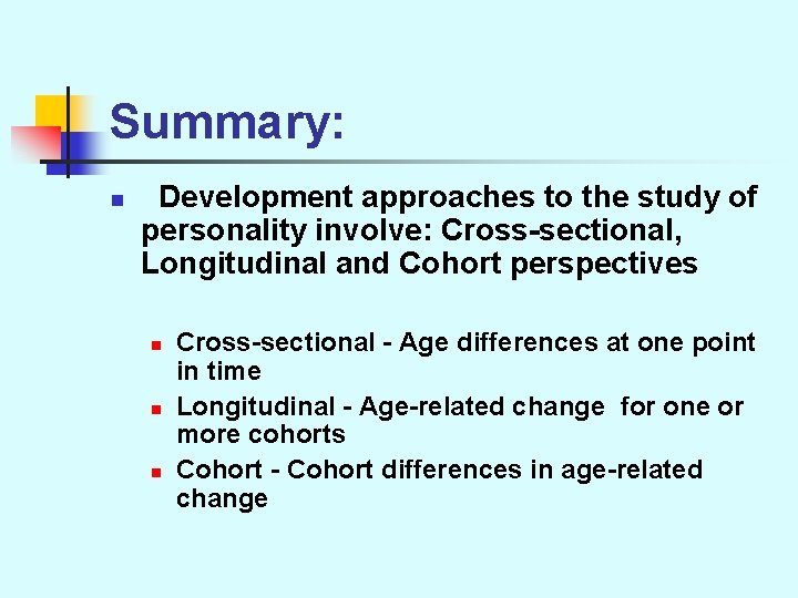 Summary: n Development approaches to the study of personality involve: Cross-sectional, Longitudinal and Cohort