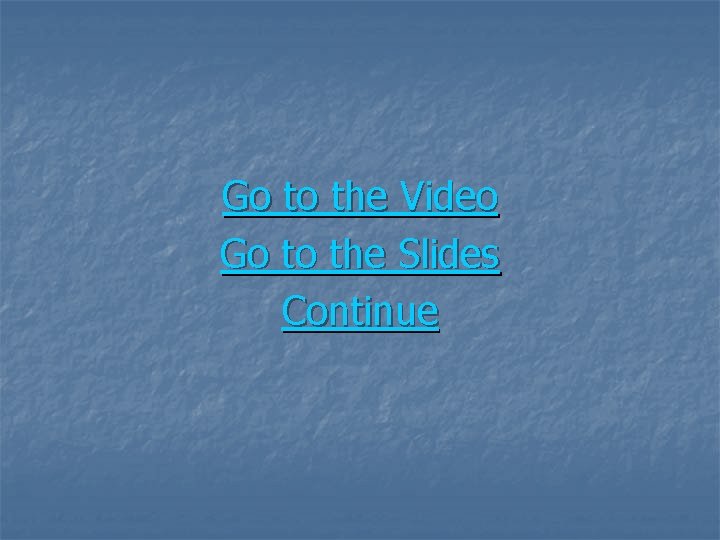 Go to the Video Go to the Slides Continue 