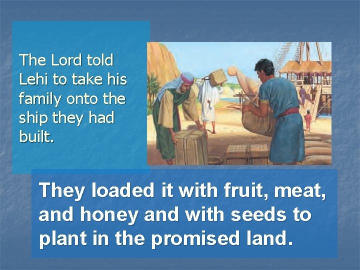 The Lord told Lehi to take his family onto the ship they had built.