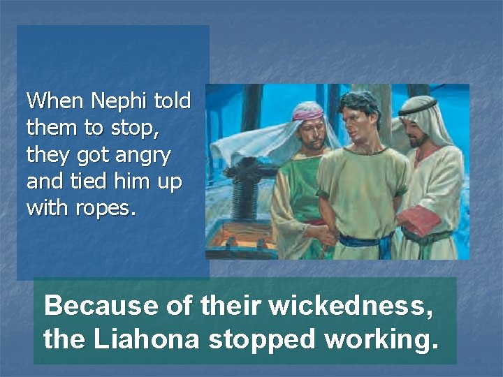 When Nephi told them to stop, they got angry and tied him up with