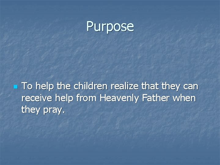 Purpose n To help the children realize that they can receive help from Heavenly