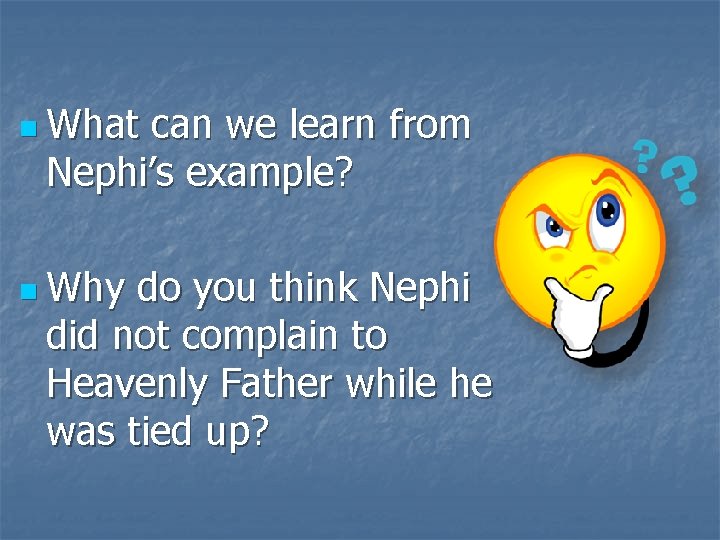 n What can we learn from Nephi’s example? n Why do you think Nephi