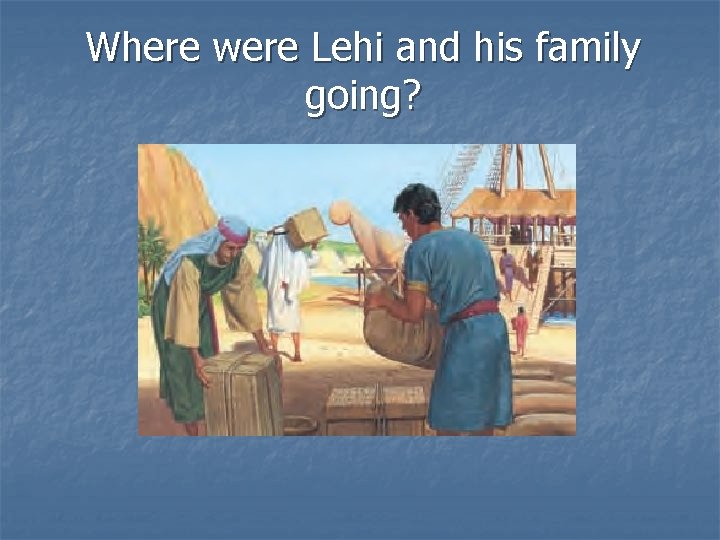 Where were Lehi and his family going? 