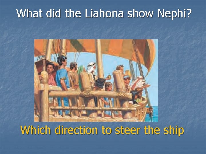 What did the Liahona show Nephi? Which direction to steer the ship 