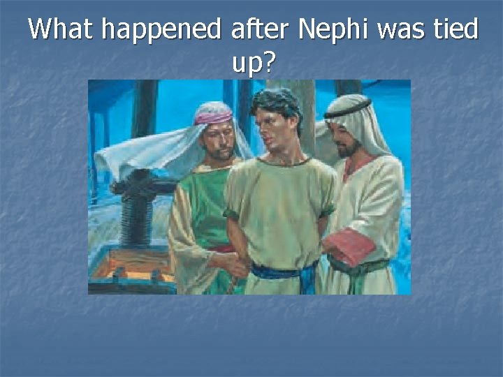 What happened after Nephi was tied up? 