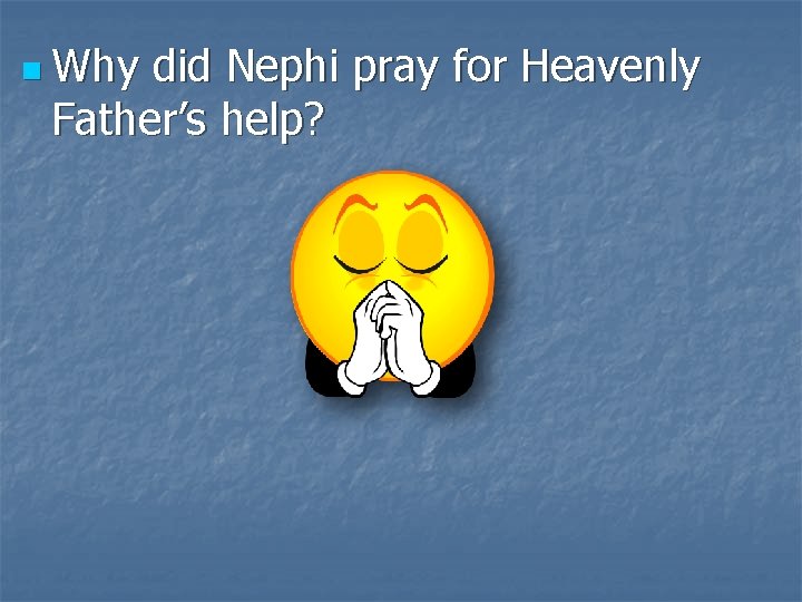 n Why did Nephi pray for Heavenly Father’s help? 