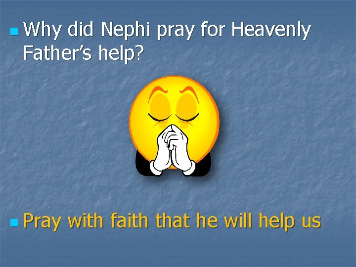 n Why did Nephi pray for Heavenly Father’s help? n Pray with faith that