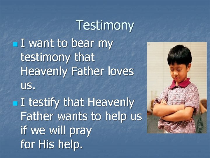 Testimony n. I want to bear my testimony that Heavenly Father loves us. n