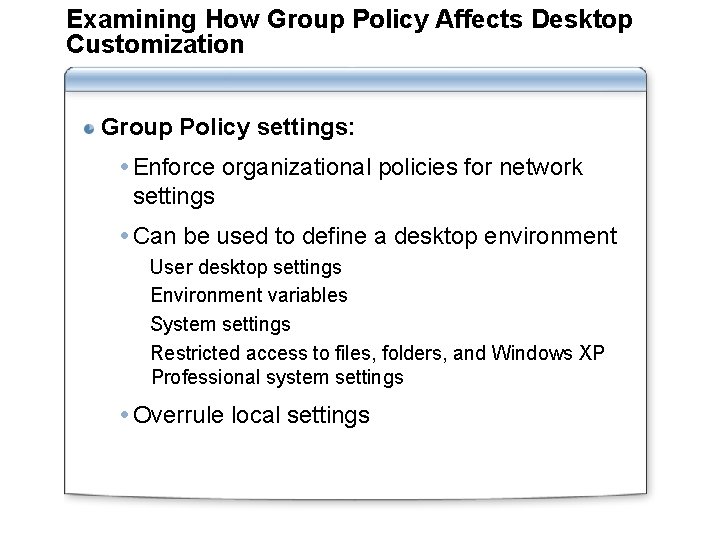 Examining How Group Policy Affects Desktop Customization Group Policy settings: Enforce organizational policies for