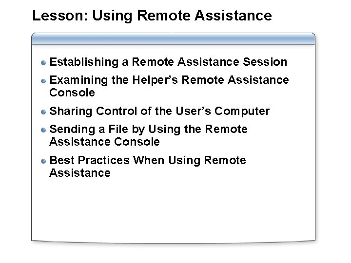 Lesson: Using Remote Assistance Establishing a Remote Assistance Session Examining the Helper’s Remote Assistance
