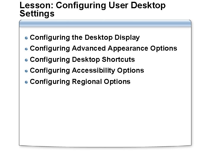 Lesson: Configuring User Desktop Settings Configuring the Desktop Display Configuring Advanced Appearance Options Configuring