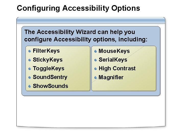 Configuring Accessibility Options The Accessibility Wizard can help you configure Accessibility options, including: Filter.
