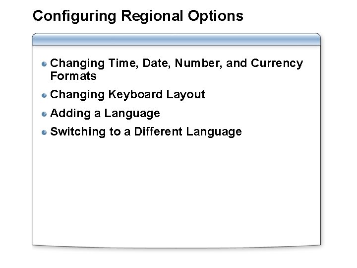 Configuring Regional Options Changing Time, Date, Number, and Currency Formats Changing Keyboard Layout Adding