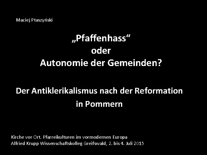 Maciej Ptaszyński „Pfaffenhass“ oder Autonomie der Gemeinden? Der Antiklerikalismus nach der Reformation in Pommern