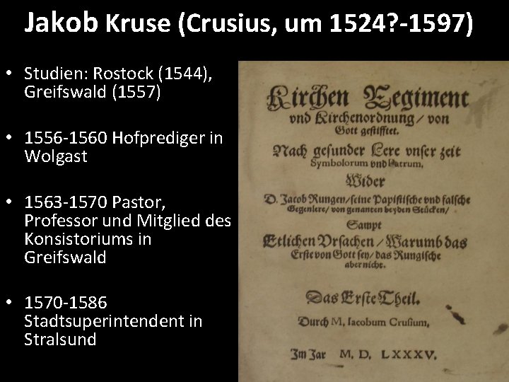 Jakob Kruse (Crusius, um 1524? -1597) • Studien: Rostock (1544), Greifswald (1557) • 1556