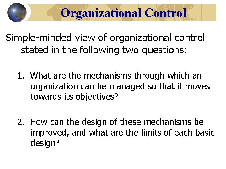Organizational Control Simple-minded view of organizational control stated in the following two questions: 1.