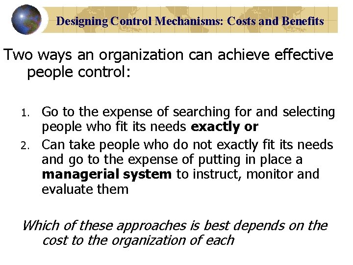 Designing Control Mechanisms: Costs and Benefits Two ways an organization can achieve effective people