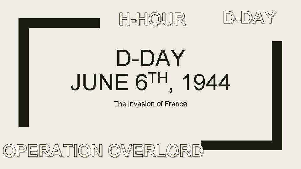 H-HOUR D-DAY TH JUNE 6 , 1944 The invasion of France OPERATION OVERLORD 