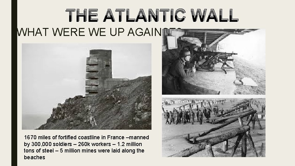 THE ATLANTIC WALL WHAT WERE WE UP AGAINST? 1670 miles of fortified coastline in