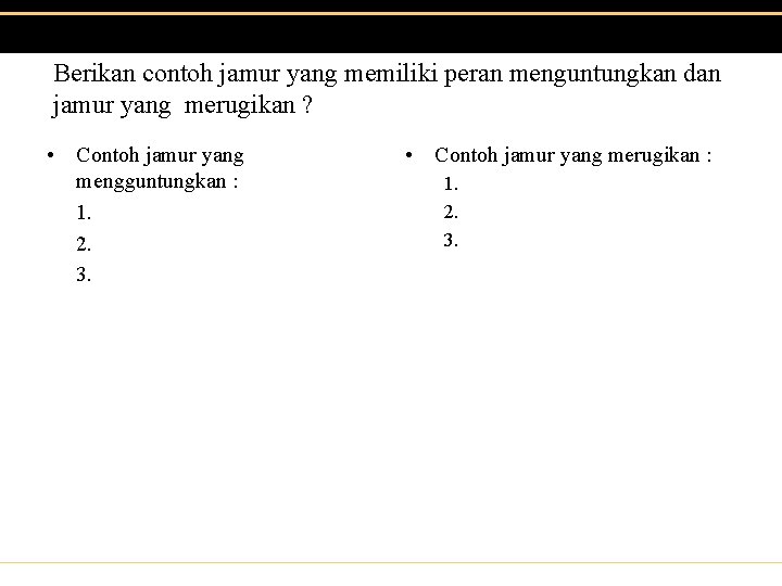 Berikan contoh jamur yang memiliki peran menguntungkan dan jamur yang merugikan ? • Contoh Berikan contoh jamur yang memiliki peran menguntungkan dan jamur yang merugikan ? • Contoh