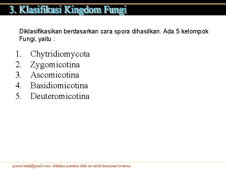 Diklasifikasikan berdasarkan cara spora dihasilkan. Ada 5 kelompok Fungi, yaitu : 1. 2. 3. Diklasifikasikan berdasarkan cara spora dihasilkan. Ada 5 kelompok Fungi, yaitu : 1. 2. 3.