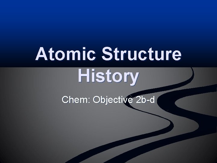 Atomic Structure History Chem: Objective 2 b-d 