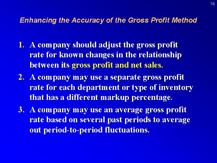 16 Enhancing the Accuracy of the Gross Profit Method 1. A company should adjust