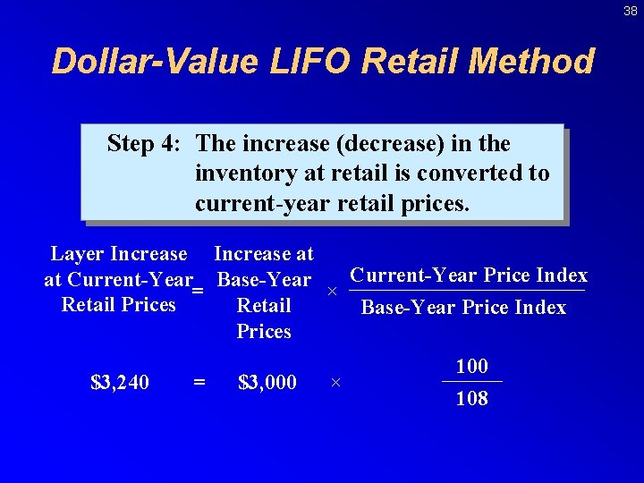 38 Dollar-Value LIFO Retail Method Step 4: The increase (decrease) in the inventory at