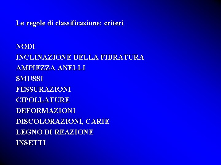 Le regole di classificazione: criteri NODI INCLINAZIONE DELLA FIBRATURA AMPIEZZA ANELLI SMUSSI FESSURAZIONI CIPOLLATURE