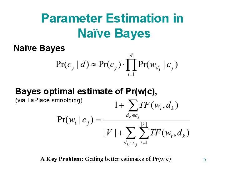Parameter Estimation in Naïve Bayes optimal estimate of Pr(w|c), (via La. Place smoothing) A