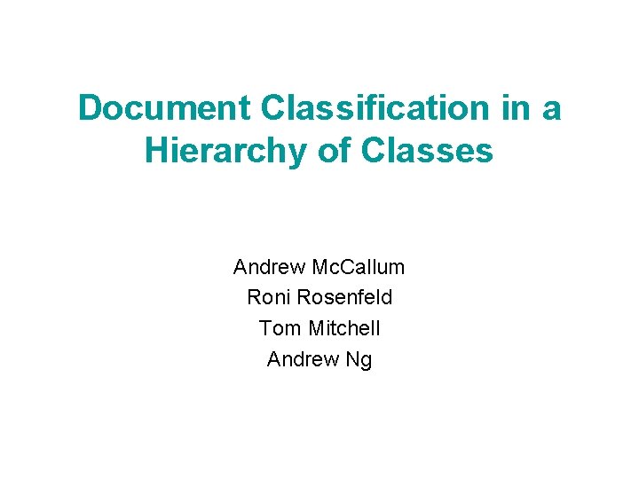 Document Classification in a Hierarchy of Classes Andrew Mc. Callum Roni Rosenfeld Tom Mitchell