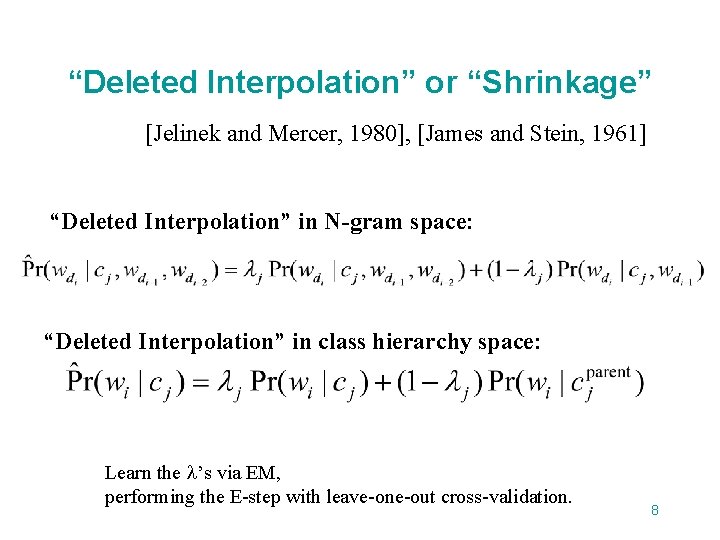 “Deleted Interpolation” or “Shrinkage” [Jelinek and Mercer, 1980], [James and Stein, 1961] “Deleted Interpolation”