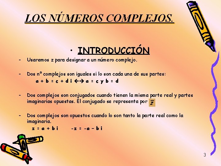 LOS NÚMEROS COMPLEJOS. • INTRODUCCIÓN - Usaremos z para designar a un número complejo.