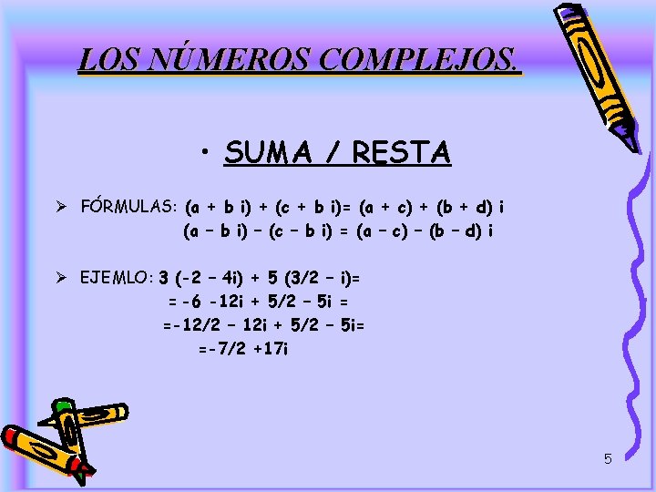 LOS NÚMEROS COMPLEJOS. • SUMA / RESTA Ø FÓRMULAS: (a + b i) +