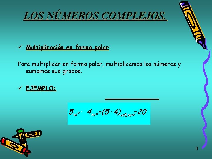 LOS NÚMEROS COMPLEJOS. ü Multiplicación en forma polar Para multiplicar en forma polar, multiplicamos