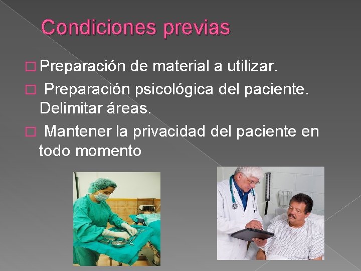 Condiciones previas � Preparación de material a utilizar. � Preparación psicológica del paciente. Delimitar