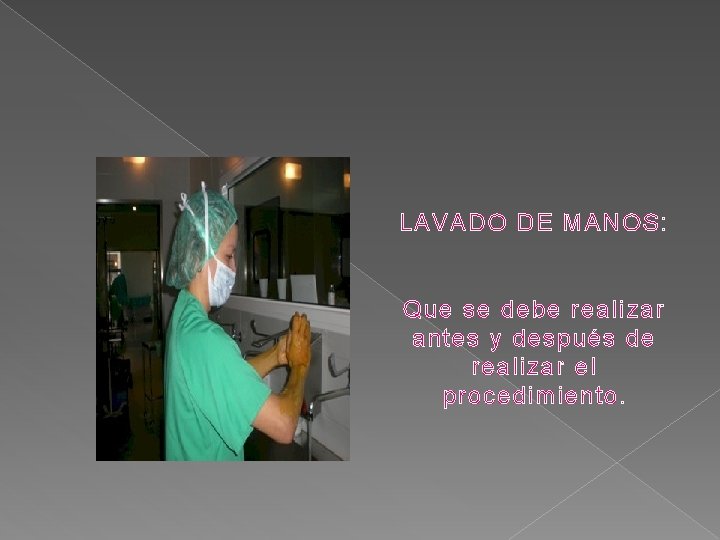 LAVADO DE MANOS: Que se debe realizar antes y después de realizar el procedimiento.