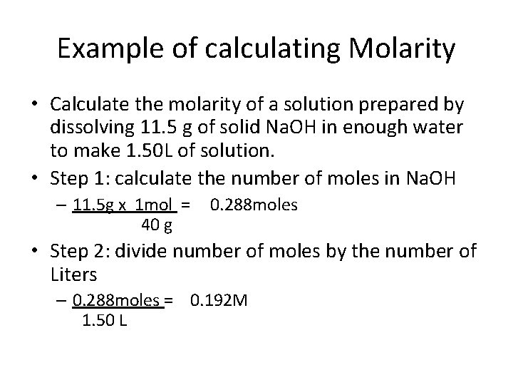 Example of calculating Molarity • Calculate the molarity of a solution prepared by dissolving