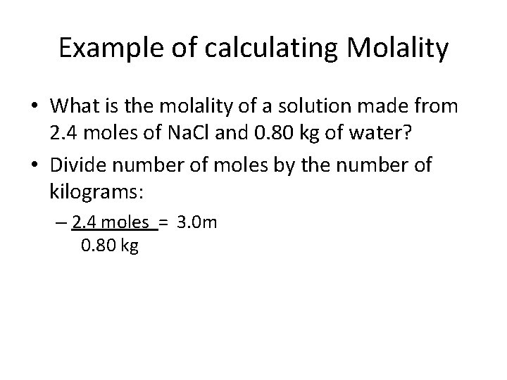 Example of calculating Molality • What is the molality of a solution made from