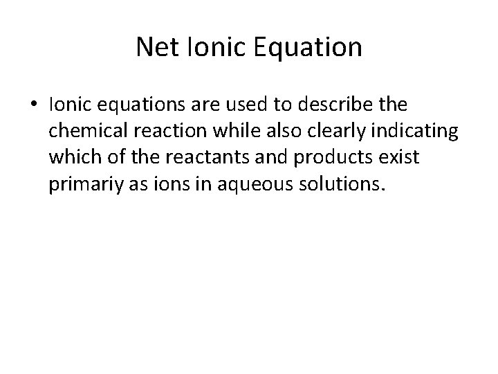 Net Ionic Equation • Ionic equations are used to describe the chemical reaction while