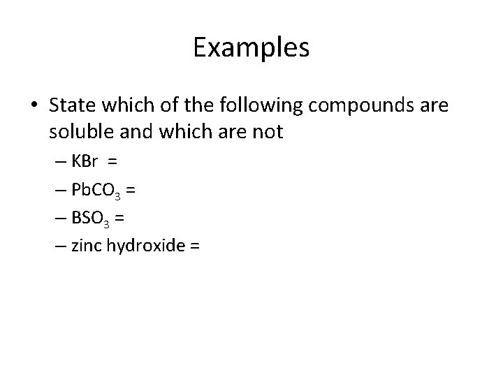 Examples • State which of the following compounds are soluble and which are not