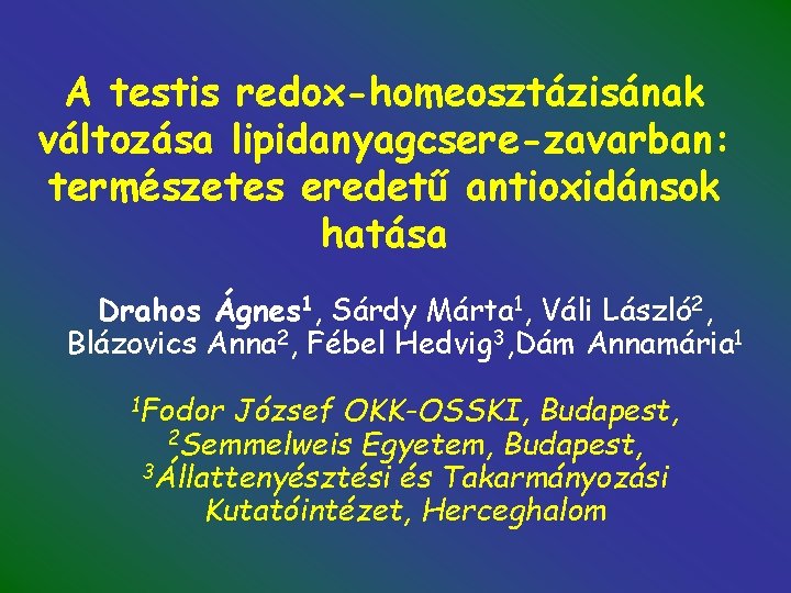 A testis redox-homeosztázisának változása lipidanyagcsere-zavarban: természetes eredetű antioxidánsok hatása Drahos Ágnes 1, Sárdy Márta