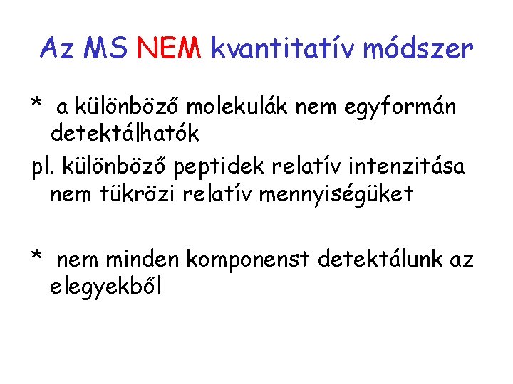 Az MS NEM kvantitatív módszer * a különböző molekulák nem egyformán detektálhatók pl. különböző