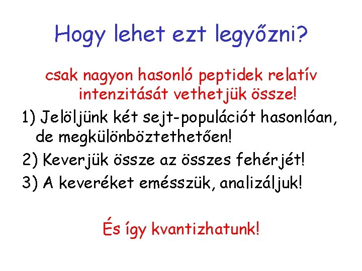 Hogy lehet ezt legyőzni? csak nagyon hasonló peptidek relatív intenzitását vethetjük össze! 1) Jelöljünk