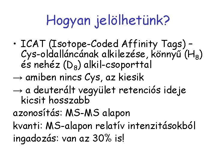 Hogyan jelölhetünk? • ICAT (Isotope-Coded Affinity Tags) – Cys-oldalláncának alkilezése, könnyű (H 8) és
